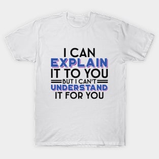 I Can't Understand It For You - Engineer's Motto T-Shirt